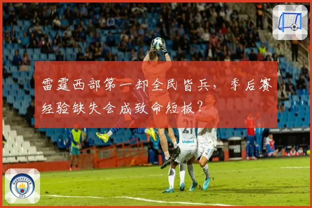 雷霆西部第一却全民皆兵，季后赛经验缺失会成致命短板？
