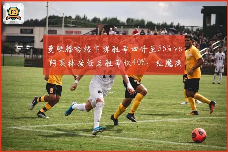 曼联滕哈格下课胜率回升至56% vs 阿莫林接任后胜率仅40%,红魔换帅效果存疑