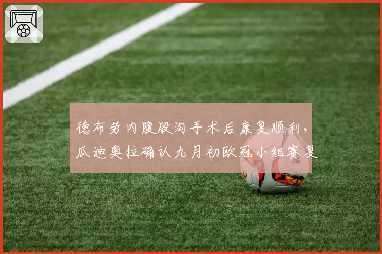德布劳内腹股沟手术后康复顺利，瓜迪奥拉确认九月初欧冠小组赛复出